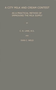 A city milk and cream contest as a practical method of improving the milk supply, C. B. Lane, Ivan C. Weld